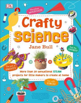Crafty Science: More than 20 Sensational STEAM Projects to Create at Home (Hardcover)