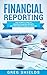 Financial Reporting: The Ultimate Guide to Creating Financial Reports and Performing Financial Analysis