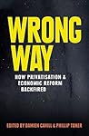 Wrong Way: How Privatisation and Economic Reform Backfired