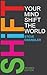 Shift Your Mind Shift The World