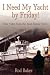 I Need My Yacht by Friday: True Tales from the Boat Repair Yard