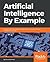 Artificial Intelligence By Example: Develop machine intelligence from scratch using real artificial intelligence use cases