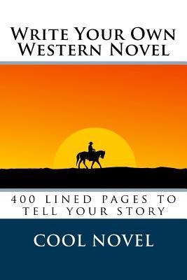 Write Your Own Western Novel: 400 lined pages to tell your story