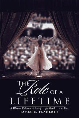 The Role of a Lifetime: A Woman Reinvents Herself … for Good … and Bad!