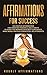 Affirmations for Success: 250 Positive Affirmations for Creating Powerful Daily Habits to Start the Morning with Self-confidence, Make Money and Build Beneficial Relationships