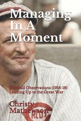 Managing In A Moment: Baseball Observations (1916-18) Leading Up to the Great War (Matty Books)