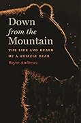 Down From The Mountain: The Life and Death of a Grizzly Bear 