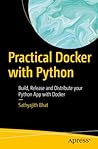 Practical Docker with Python: Build, Release and Distribute your Python App with Docker Practical Docker with Python: Build, Release and Distribute your Python App with Docker
