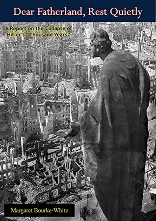 “Dear Fatherland, Rest Quietly”: A Report on the Collapse of Hitler’s “Thousand Years” (Kindle Edition)