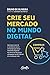 Crie seu mercado no mundo digital: Aprenda a viver de e-commerce com a estratégia que levou inúmeros negócios on-line a sair do zero e ultrapassar os R$ 100 mil em vendas por mês (Portuguese Edition)