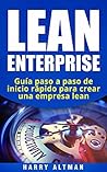 LEAN ENTERPRISE: Guía paso a paso de inicio rápido para crear una empresa lean (Lean Enterprise in Spanish/ Lean Enterprise en Español) (Spanish Edition) LEAN ENTERPRISE: Guía paso a paso de inicio rápido para crear una empresa lean (Lean Enterprise in Spanish/ Lean Enterprise en Español) (Spanish Edition)
