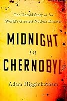 Midnight in Chernobyl: The Untold Story of the World's Greatest Nuclear Disaster