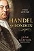 Handel in London: The Making of a Genius