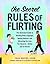 The Secret Rules of Flirting: The Illustrated Guide to Reading Body Language, Getting Noticed, and Attracting the Love You Deserve--Online and In Person