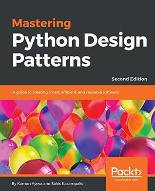 Mastering Python Design Patterns: A guide to creating smart, efficient, and reusable software, 2nd Edition (Kindle Edition)