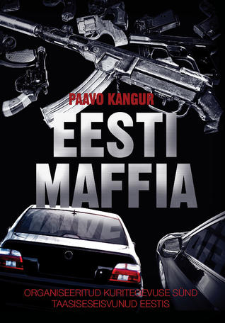 Eesti maffia. Organiseeritud kuritegevuse sünd taasiseseisvunud Eestis.