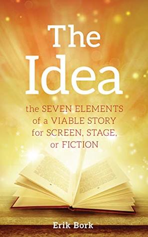 The Idea: The Seven Elements of a Viable Story for Screen, Stage or Fiction (Kindle Edition)
