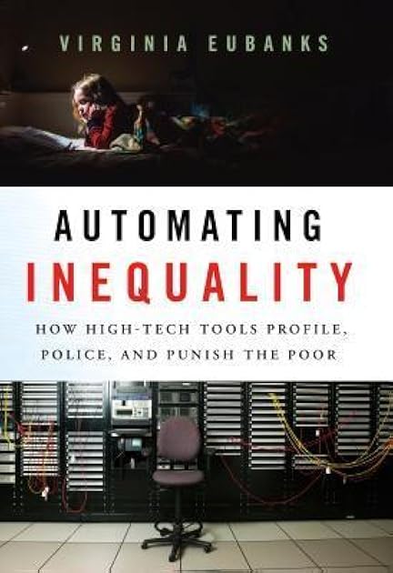 Automating Inequality: How High-Tech Tools Profile, Police, and Punish the Poor