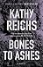 Bones to Ashes by Kathy Reichs Bones to Ashes by Kathy Reichs