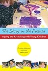 Book cover for The Story in the Picture: Inquiry and Artmaking with Young Children (Early Childhood Education Series)