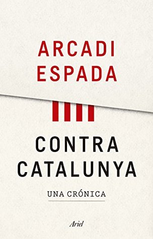 Contra Catalunya: Una crónica (Ariel) (Spanish Edition)