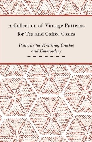 A Collection of Vintage Patterns for Tea and Coffee Cosies; Patterns for Knitting, Crochet and Embroidery (Paperback)