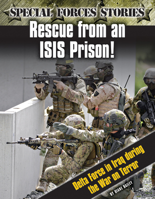 Rescue from an ISIS Prison!: Delta Force in Iraq During the War on Terror (Special Forces Stories)