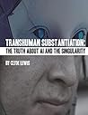 Transhuman Substantiation: The Truth about AI and the Singularity