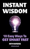 Instant Wisdom: 10 Easy Ways To Get Smart Fast (The Wiseism Series Book 1)