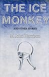 The Ice Monkey and Other Stories The Ice Monkey and Other Stories