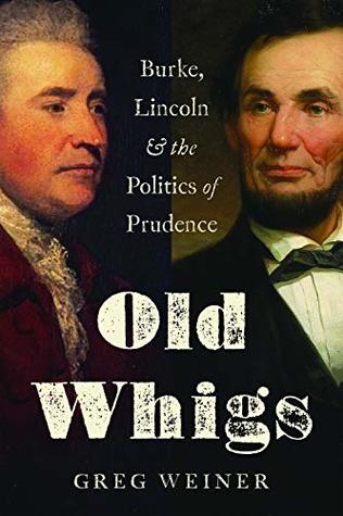 Old Whigs: Burke, Lincoln, and the Politics of Prudence (Kindle Edition)