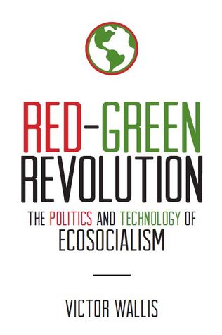 Red-Green Revolution: The Politics and Technology of Ecosocialism (Paperback)