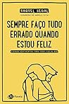 Sempre faço tudo errado quando estou feliz: tirinhas sentimentais para todo tipo de bad (Portuguese Edition) Book cover for Sempre faço tudo errado quando estou feliz: tirinhas sentimentais para todo tipo de bad (Portuguese Edition)