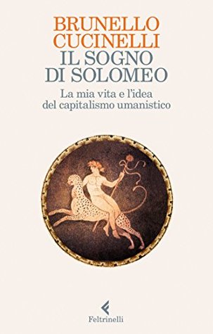 Il sogno di Solomeo: La mia vita e la sfida del capitalismo umanistico (Kindle Edition)