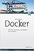 Docker: Software entwickeln und deployen mit Containern