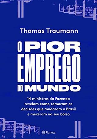O pior emprego do mundo: 14 ministros da fazenda contam como tomaram as decisões que mudaram o brasil e mexeram no seu bolso (Kindle Edition)