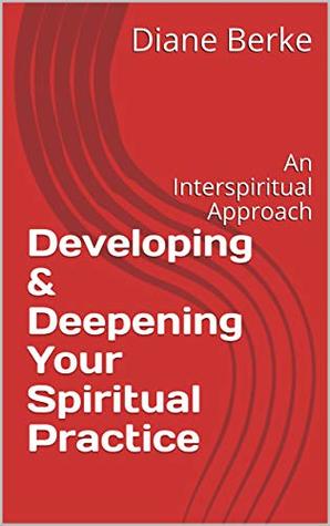 Developing & Deepening Your Spiritual Practice: An Interspiritual Approach (Kindle Edition)