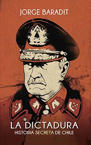 La Dictadura: Historia secreta de Chile