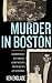 Murder in Boston: A Woman Murdered. A City Torn Apart. A Crime That Gripped a Nation. And That's Just the Beginning . . .