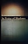 In Praise of Shadows by Jun'ichirō Tanizaki In Praise of Shadows by Jun'ichirō Tanizaki