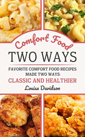 Comfort Food Two Ways: Favorite Comfort Food Made Two Ways: Classic and Healthier Recipes (Kindle Edition)