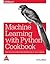 MACHINE LEARNING WITH PYTHON COOKBOOK