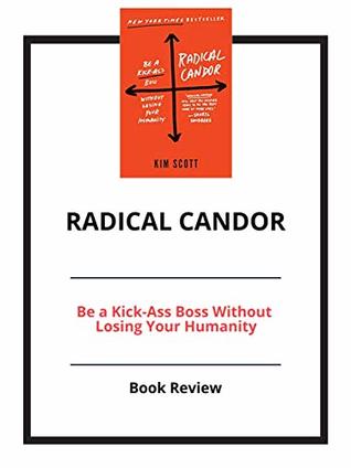 Summary of Radical Candor: Be a Kick-Ass Boss Without Losing Your Humanity (Kindle Edition)