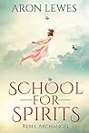 Rebel Archangel (Spirit School, #3) Rebel Archangel (Spirit School, #3)