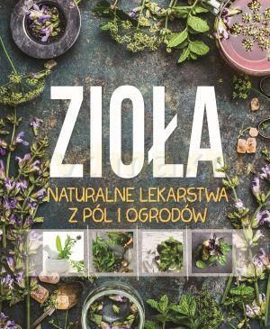 Zioła. Naturalne lekarstwa z pól i ogrodów.