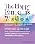 The Happy Empath's Workbook: Hands-On Activities, Worksheets and Strategies for Creating a Joyous and Full Life