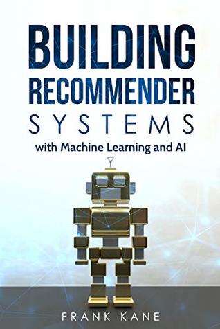 Building Recommender Systems with Machine Learning and AI: Help people discover new products and content with deep learning, neural networks, and machine learning recommendations.