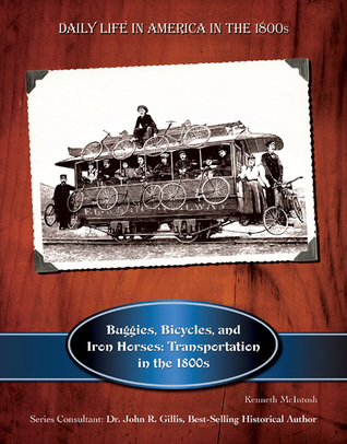 Buggies, Bicycles, and Iron Horses: Transportation in the 1800s (Daily Life in America in the 1800s)