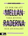 Mellan raderna - en bok om att vara kvinna och journalist by Jenny Nordlander