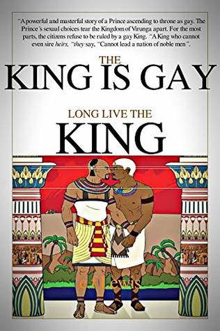The King is Gay, Long Live the King: What does it mean to be gay and African? (Kindle Edition)